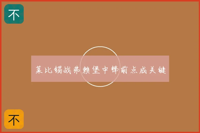 莱比锡战弗赖堡中锋前点成关键