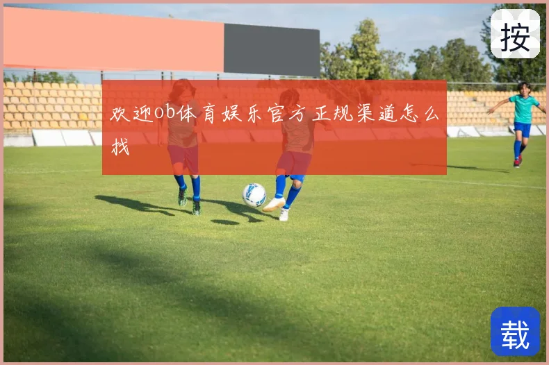 欢迎ob体育娱乐官方正规渠道怎么找