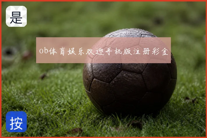 ob体育娱乐欢迎手机版注册彩金
